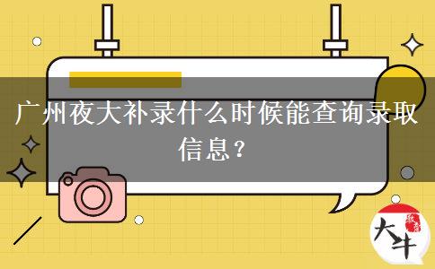 廣州夜大補(bǔ)錄什么時(shí)候能查詢錄取信息？