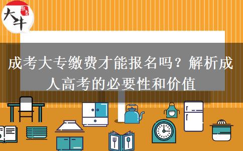 成考大專繳費(fèi)才能報(bào)名嗎？解析成人高考的必要性和價(jià)值