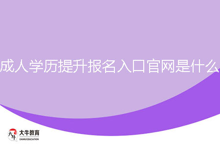 成人學歷提升報名入口官網(wǎng)是什么？