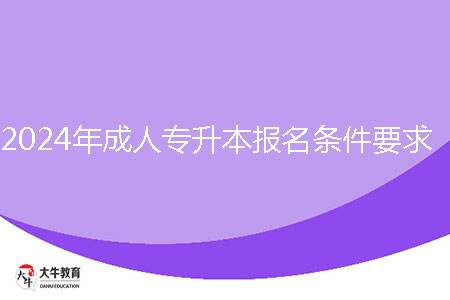 2024年成人專升本報(bào)名條件要求是什么？