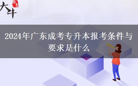 2024年廣東成考專升本報考條件與要求是什么