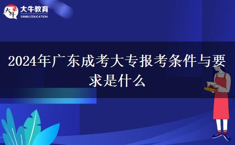 2024年廣東成考大專報考條件與要求是什么