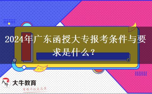 2024年廣東函授大專(zhuān)報(bào)考條件與要求是什么？