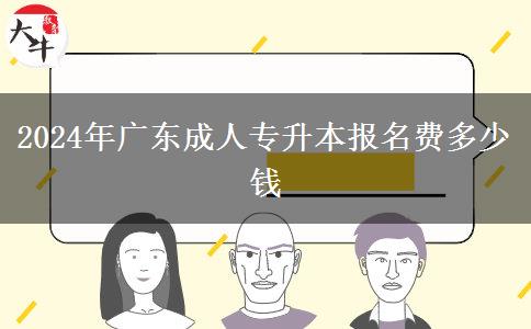 2024年廣東成人專升本報(bào)名費(fèi)多少錢(qián)