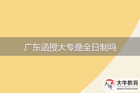 廣東函授大專是全日制嗎