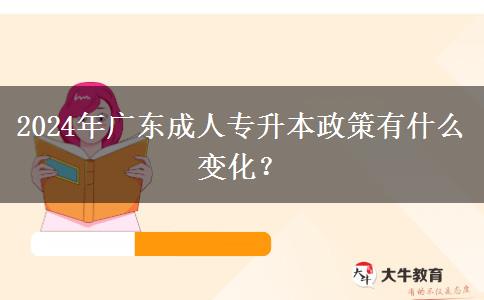 2024年廣東成人專升本政策有什么變化？