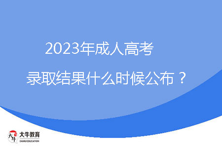 2023年成人高考錄取結(jié)果什么時(shí)候公布？