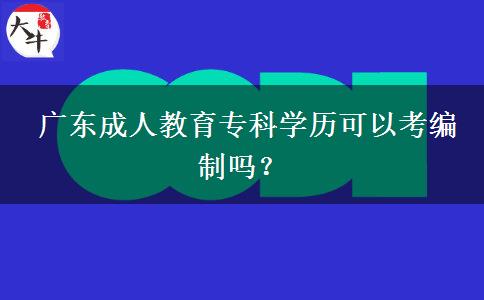  廣東成人教育?？茖W(xué)歷可以考編制嗎？