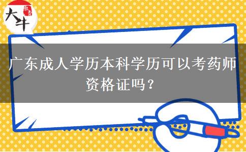 廣東成人學(xué)歷本科學(xué)歷可以考藥師資格證嗎？