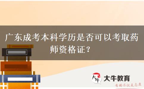 廣東成考本科學(xué)歷是否可以考取藥師資格證？