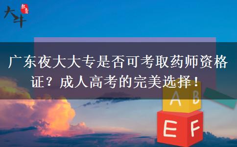 廣東夜大大專是否可考取藥師資格證？成人高考的完美選擇！