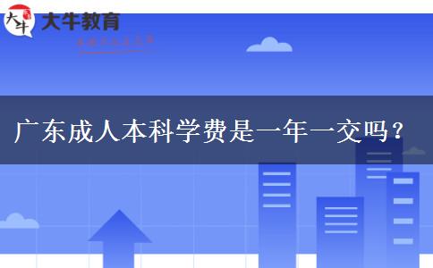 廣東成人本科學費是一年一交嗎？