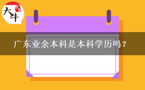 廣東業(yè)余本科是本科學(xué)歷嗎？