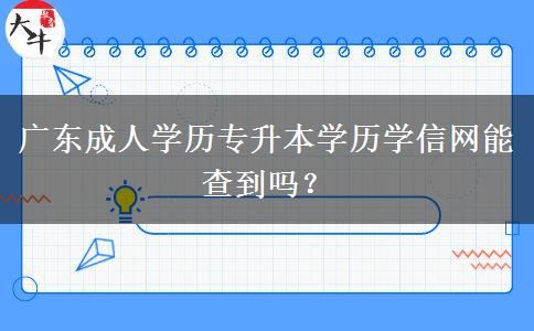 廣東成人學歷專升本學歷學信網(wǎng)能查到嗎？