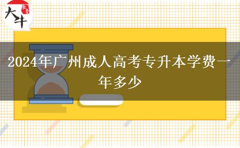 2024年廣州成人高考專升本學費一年多少