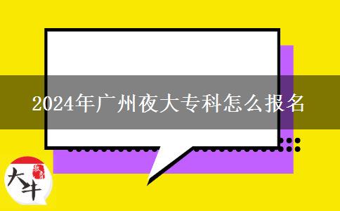 2024年廣州夜大?？圃趺磮?bào)名