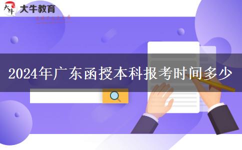 2024年廣東函授本科報(bào)考時(shí)間多少