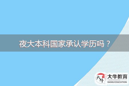 夜大本科國家承認(rèn)學(xué)歷嗎？