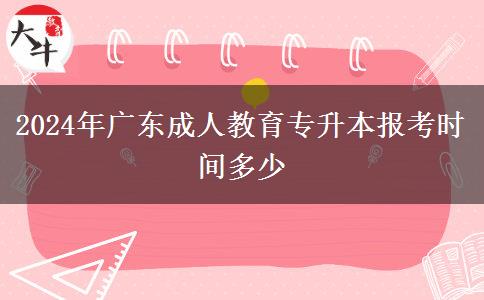 2024年廣東成人教育專升本報(bào)考時(shí)間多少