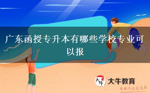 廣東函授專升本有哪些學校專業(yè)可以報