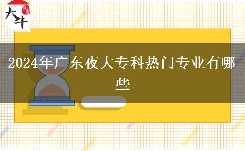 2024年廣東夜大?？茻衢T專業(yè)有哪些