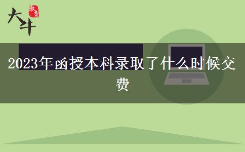 2023年函授本科錄取了什么時候交費