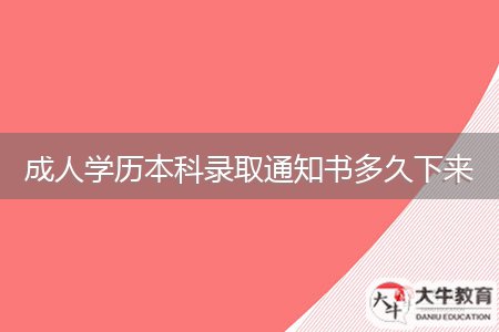 成人學(xué)歷本科錄取通知書(shū)多久下來(lái)