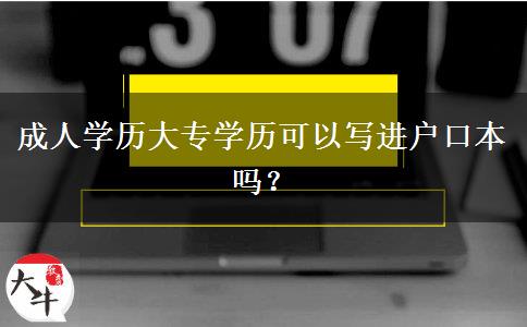 成人學(xué)歷大專學(xué)歷可以寫進戶口本嗎？