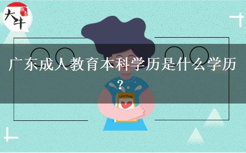 廣東成人教育本科學歷是什么學歷？