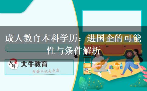 成人教育本科學(xué)歷：進國企的可能性與條件解析