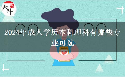 2024年成人學(xué)歷本科理科有哪些專業(yè)可選