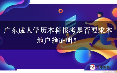 廣東成人學(xué)歷本科報考是否要求本地戶籍證明？