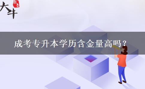 成考專升本學(xué)歷含金量高嗎？