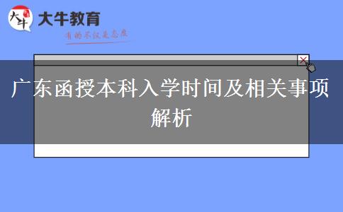 廣東函授本科入學(xué)時(shí)間及相關(guān)事項(xiàng)解析