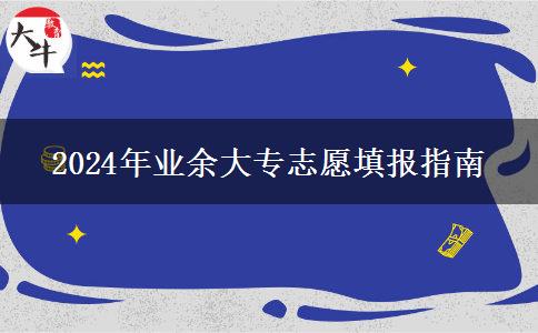 2024年業(yè)余大專志愿填報(bào)指南