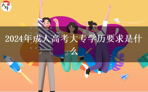 2024年成人高考大專學歷要求是什么