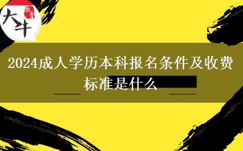 2024成人學(xué)歷本科報名條件及收費(fèi)標(biāo)準(zhǔn)是什么