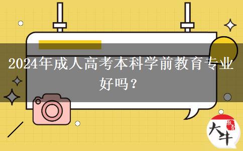 2024年成人高考本科學(xué)前教育專業(yè)好嗎？