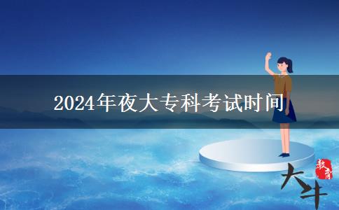 2024年夜大?？瓶荚嚂r(shí)間