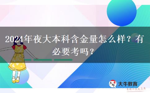 2024年夜大本科含金量怎么樣？有必要考嗎？