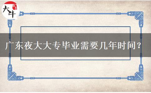 廣東夜大大專畢業(yè)需要幾年時(shí)間？