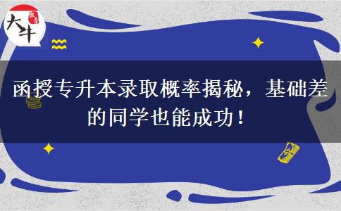 函授專升本錄取概率揭秘，基礎(chǔ)差的同學(xué)也能成功！