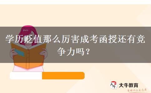 學(xué)歷貶值那么厲害成考函授還有競爭力嗎？