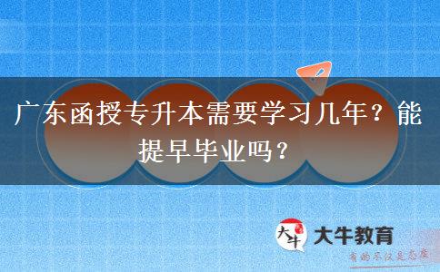 廣東函授專升本需要學(xué)習(xí)幾年？能提早畢業(yè)嗎？