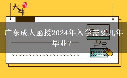 廣東成人函授2024年入學(xué)需要幾年畢業(yè)？