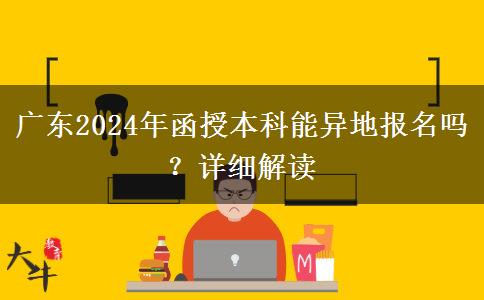 廣東2024年函授本科能異地報名嗎？詳細(xì)解讀