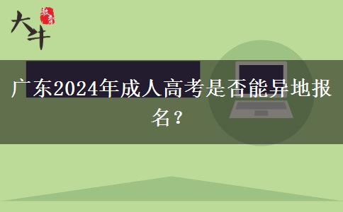 廣東2024年成人高考是否能異地報(bào)名？