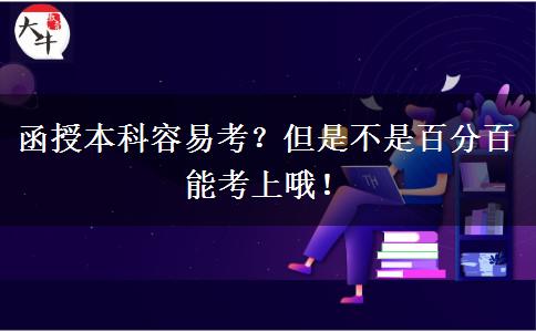 函授本科容易考？但是不是百分百能考上哦！