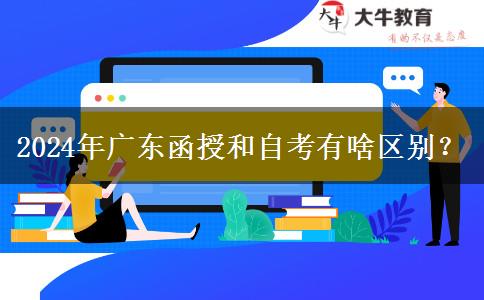 2024年廣東函授和自考有啥區(qū)別？