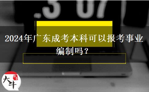 2024年廣東成考本科可以報考事業(yè)編制嗎？